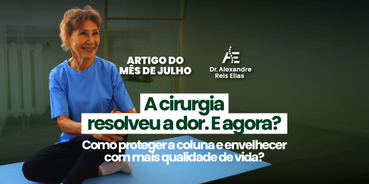 Como preservar a saúde da coluna após a cirurgia 4 hábitos para ter um envelhecimento mais saudável - Dr. Alexandre Elias